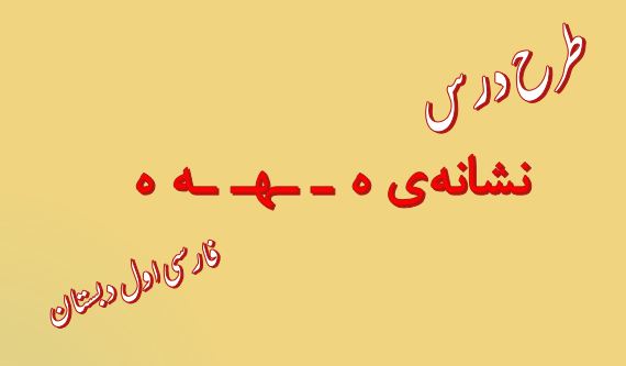 طرح درس نشانه‌ی هـ ـهـ ـه ه ( فارسی اول دبستان)